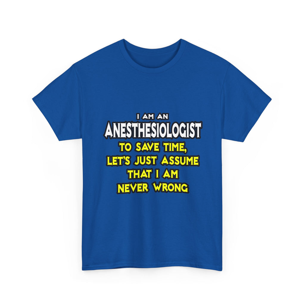 Anesthesiologist...Assume I Am Never Wrong - Unisex Heavy Cotton Tee