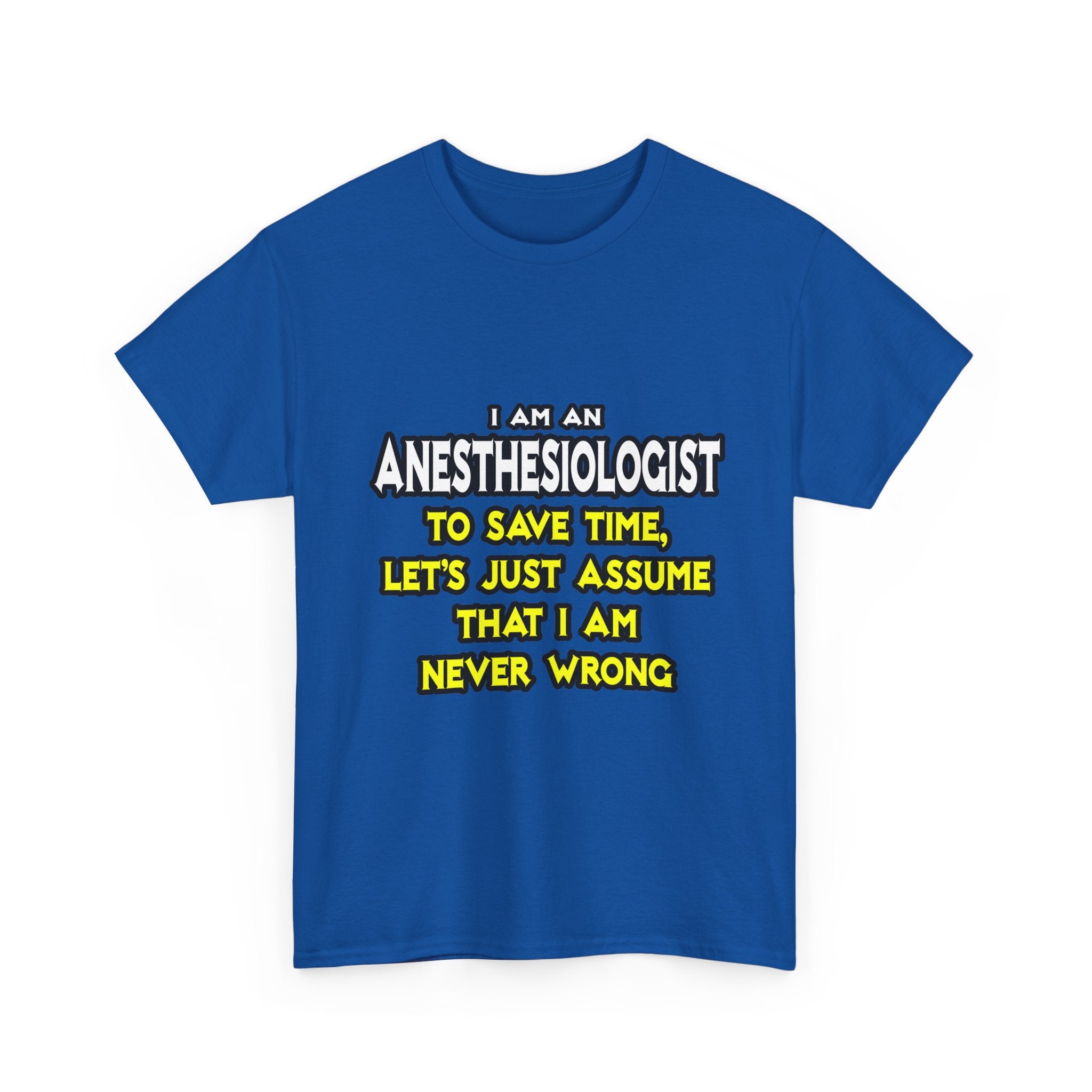 Anesthesiologist...Assume I Am Never Wrong - Unisex Heavy Cotton Tee