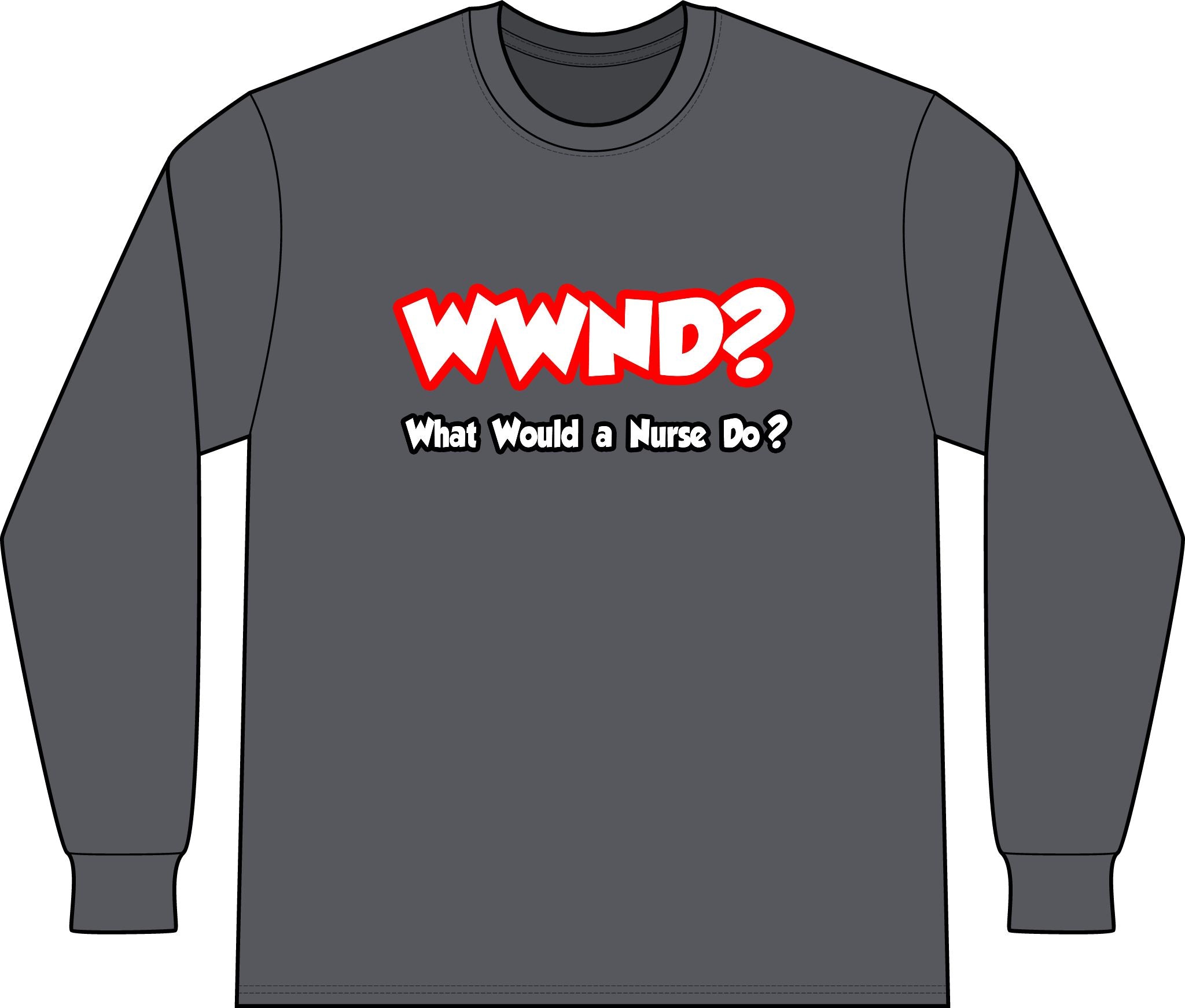 WWND...What Would a Nurse Do - Unisex Long Sleeve T-Shirt