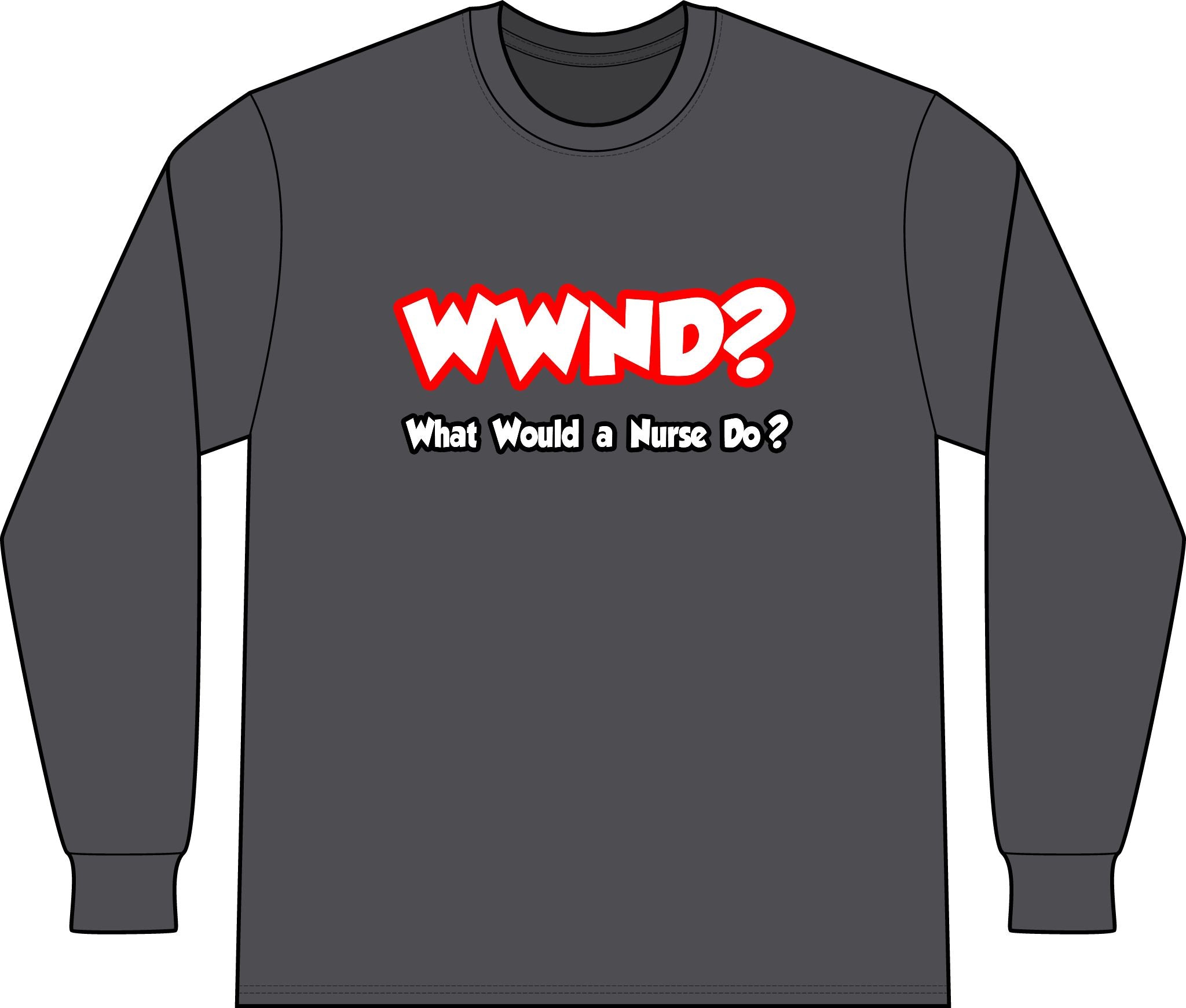 WWND...What Would a Nurse Do - Unisex Long Sleeve T-Shirt