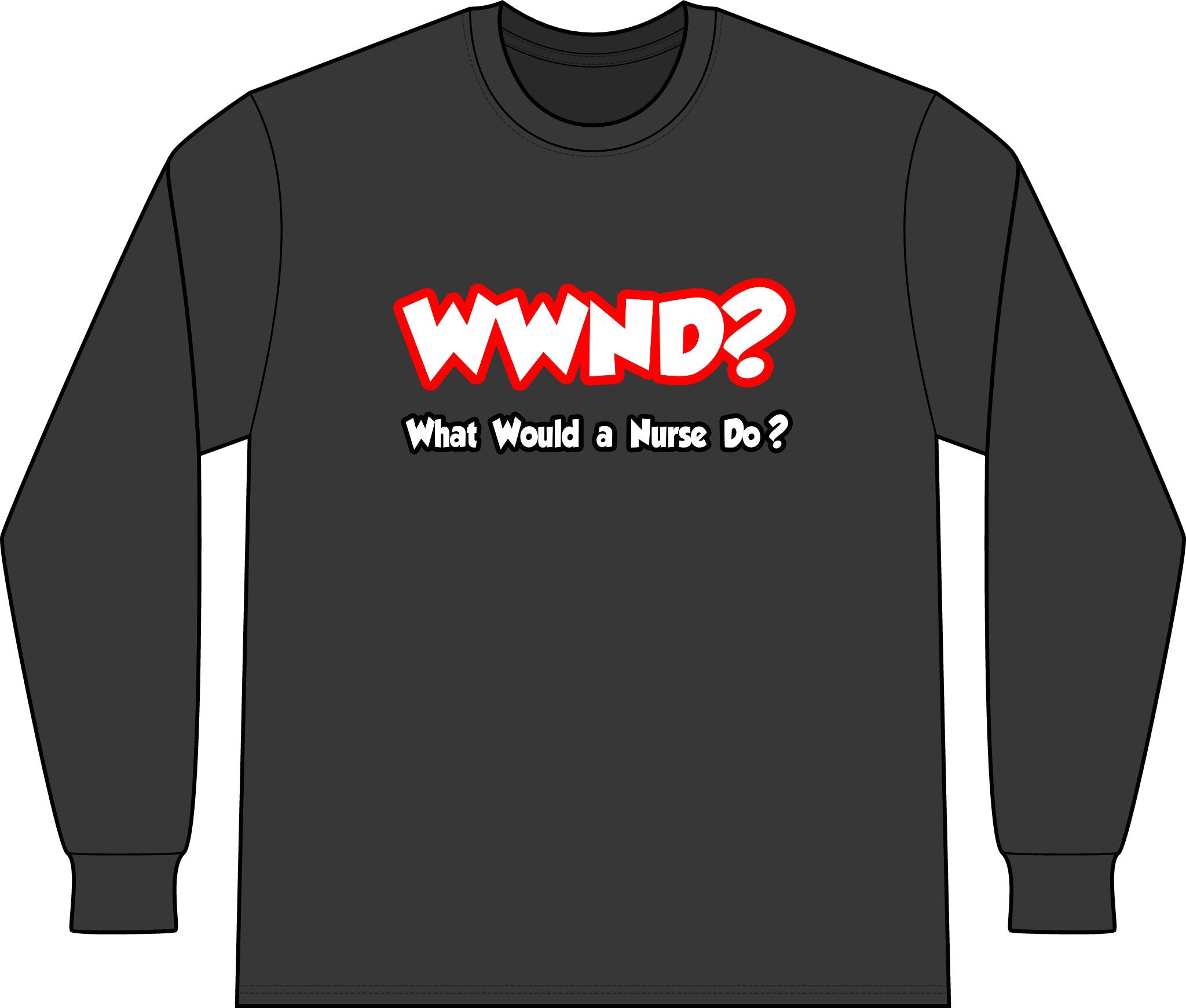 WWND...What Would a Nurse Do - Unisex Long Sleeve T-Shirt