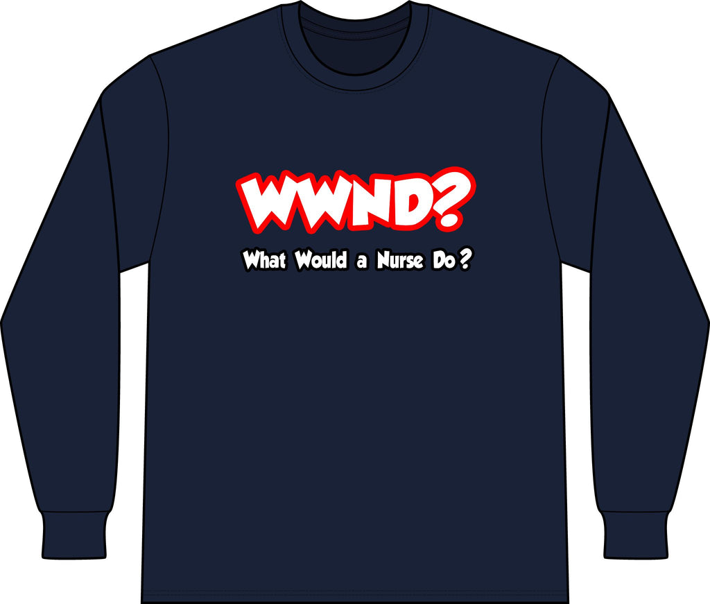 WWND...What Would a Nurse Do - Unisex Long Sleeve T-Shirt