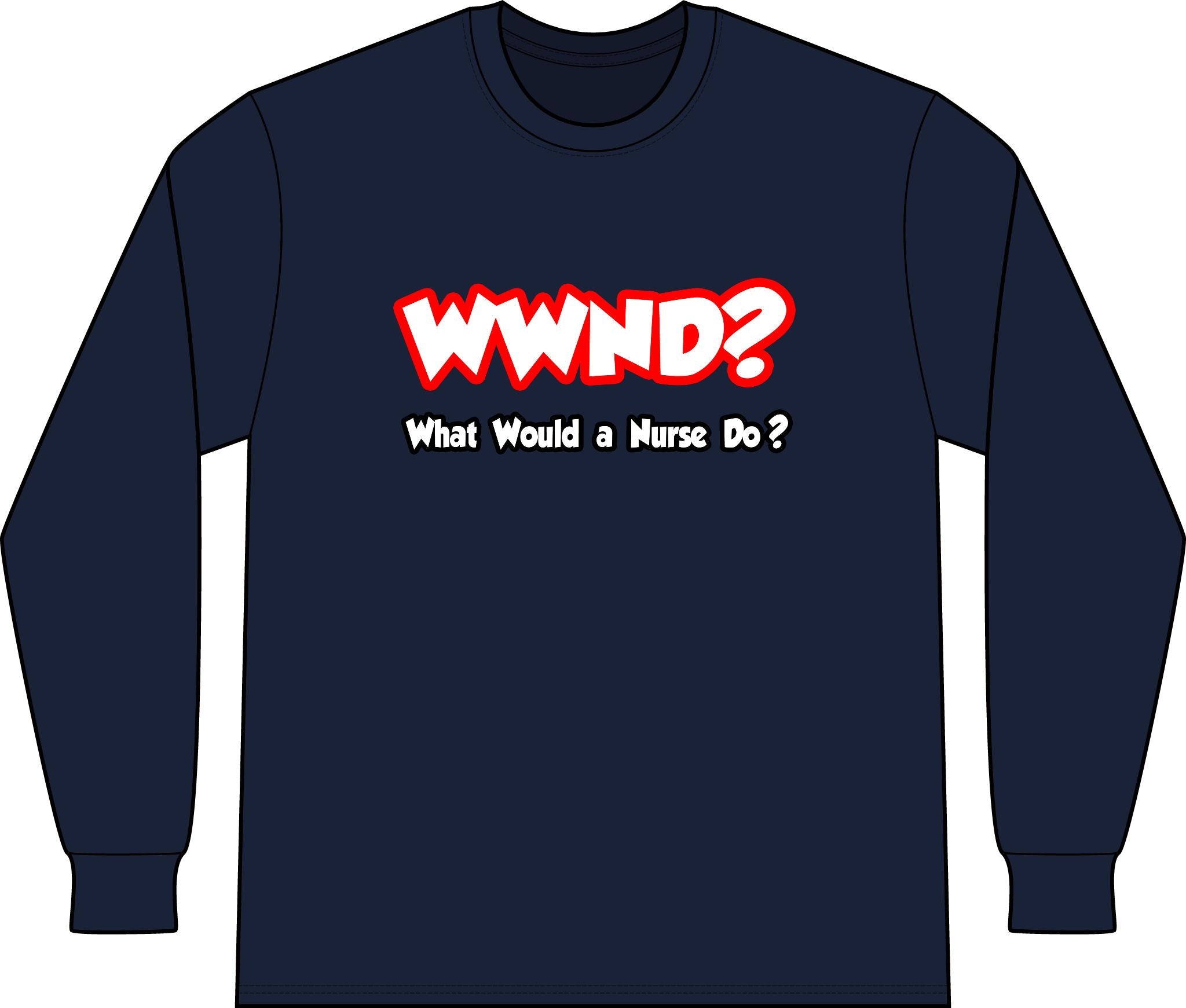 WWND...What Would a Nurse Do - Unisex Long Sleeve T-Shirt