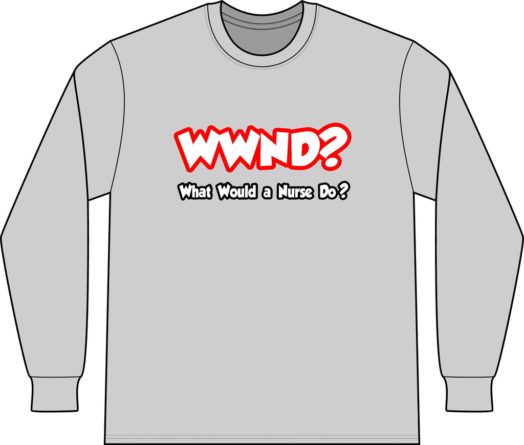 WWND...What Would a Nurse Do - Unisex Long Sleeve T-Shirt