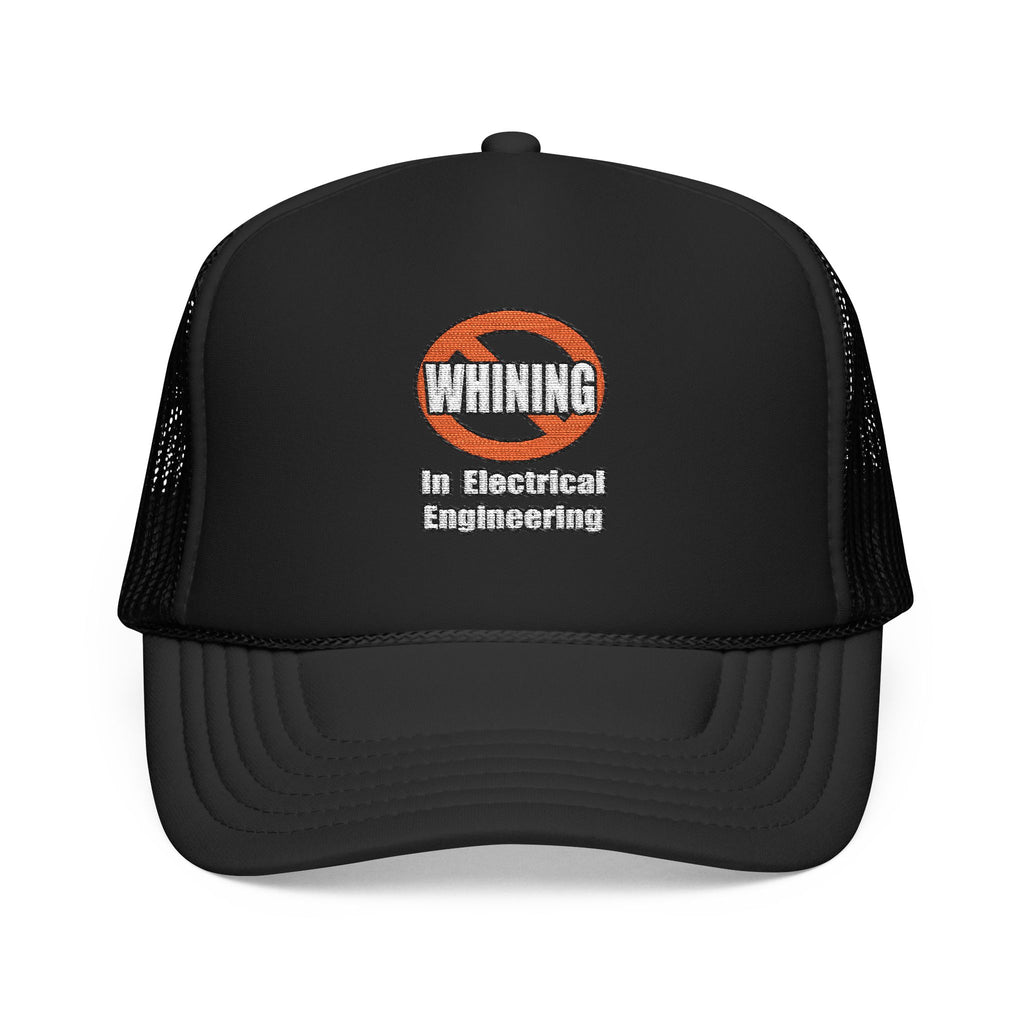 No Whining In Electrical Engineering - Foam Trucker Hat