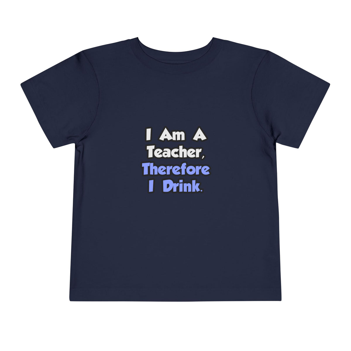 I Am A Teacher, Therefore I Drink - Toddler Short Sleeve Tee