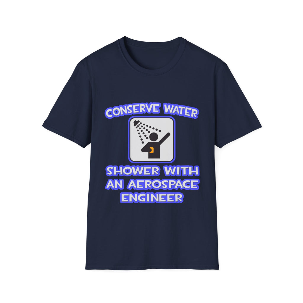 Conserve Water .. Shower With Aerospace Engineer - Unisex Softstyle T-Shirt