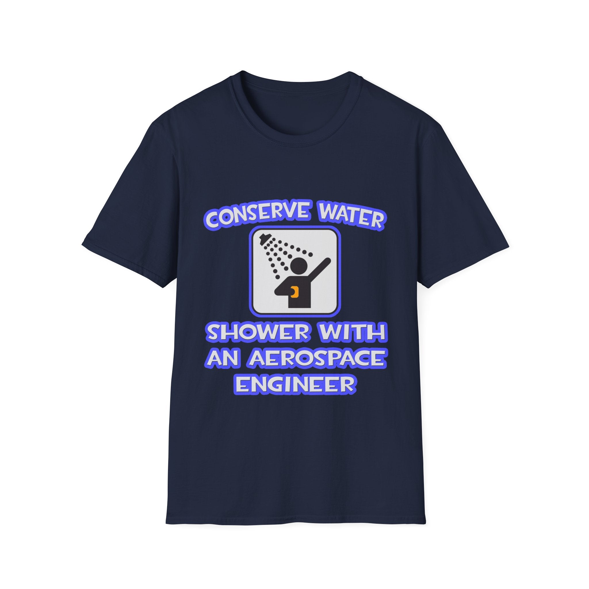 Conserve Water .. Shower With Aerospace Engineer - Unisex Softstyle T-Shirt