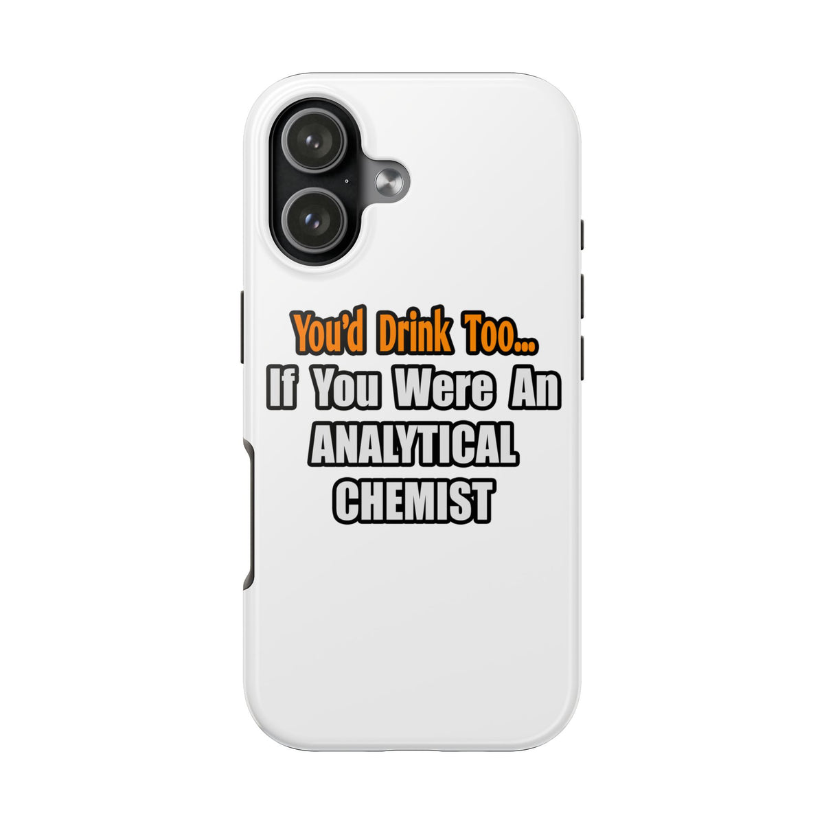 You'd Drink Too...Analytical Chemist - Tough Phone Cases
