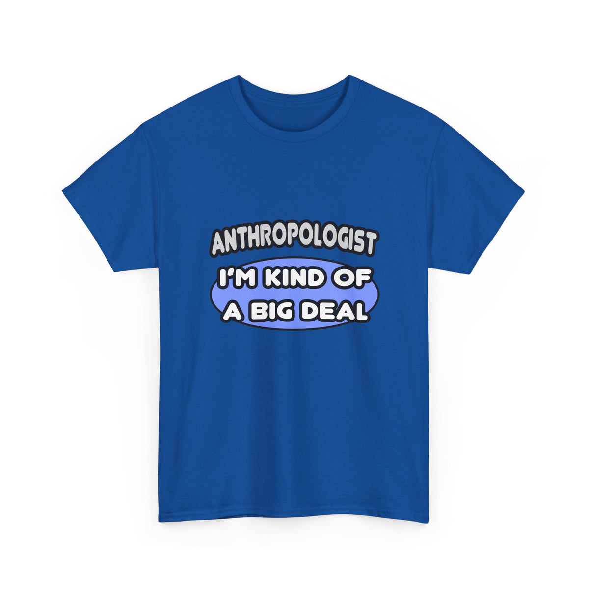 Anthropologist...Kind of a Big Deal - Unisex Heavy Cotton Tee