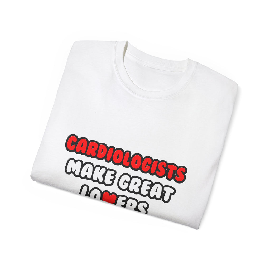 Cardiologists Make Great Lovers - Unisex Ultra Cotton Tee