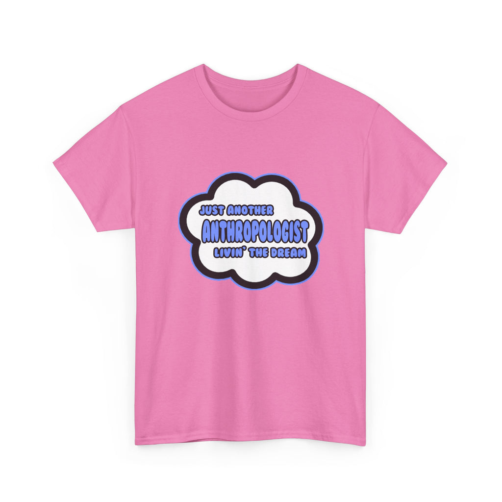 Anthropologist .. Livin' The Dream - Unisex Heavy Cotton Tee