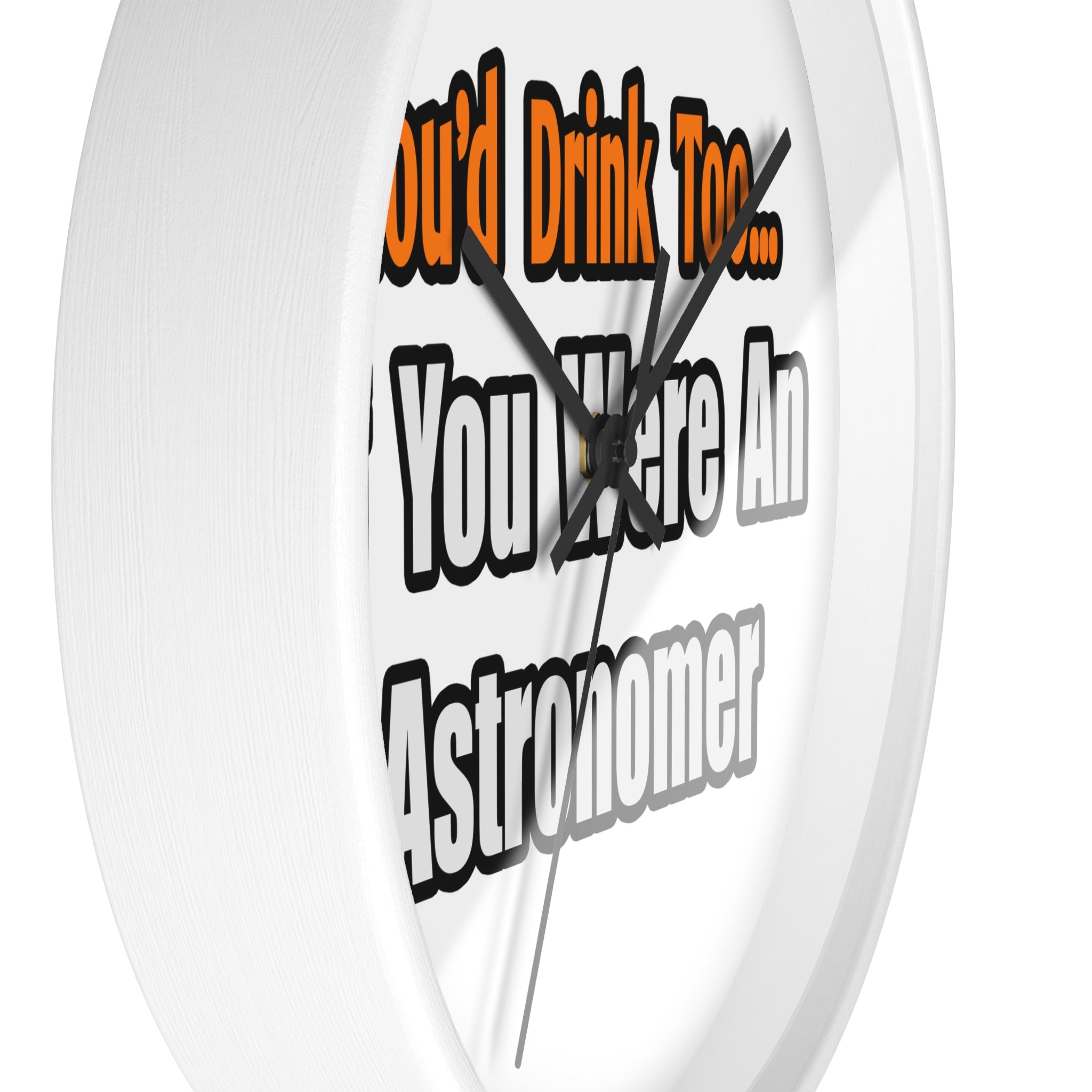 You'd Drink Too...Astronomer - Wall Clock