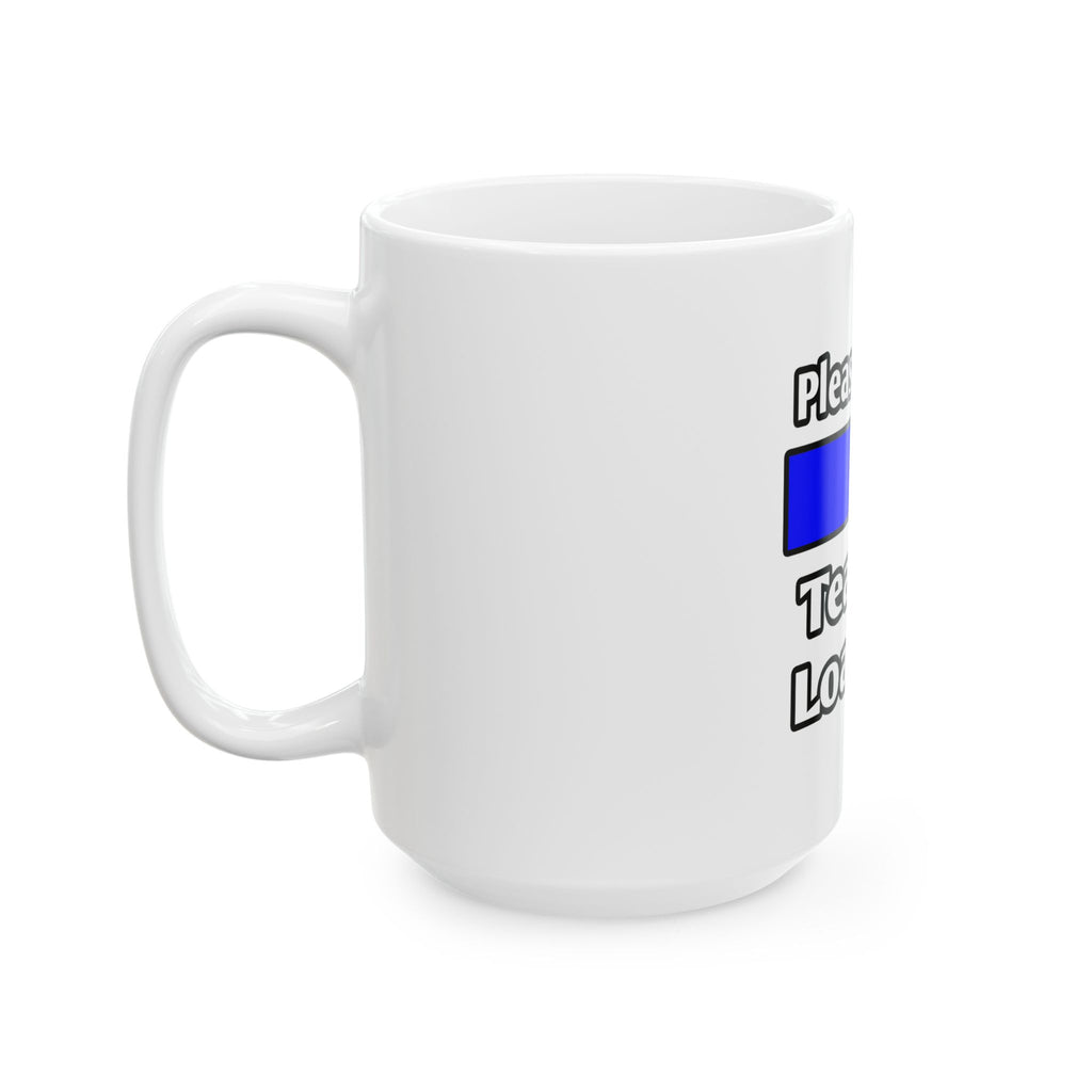 Please Wait...Teacher Loading - Ceramic Mug, (11oz, 15oz)