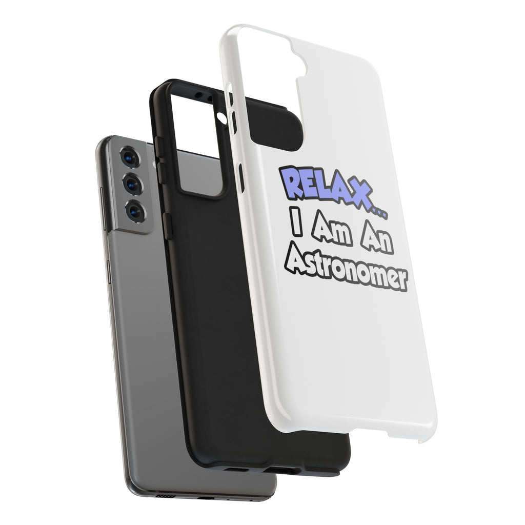 Relax...I'm An Astronomer - Tough Phone Cases