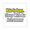 Wake Up Happy...Sleep With an Astronomer - Square Stickers