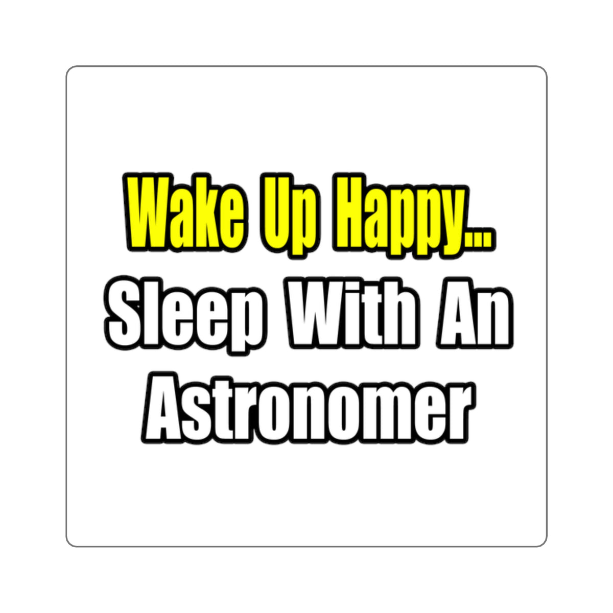 Wake Up Happy...Sleep With an Astronomer - Square Stickers