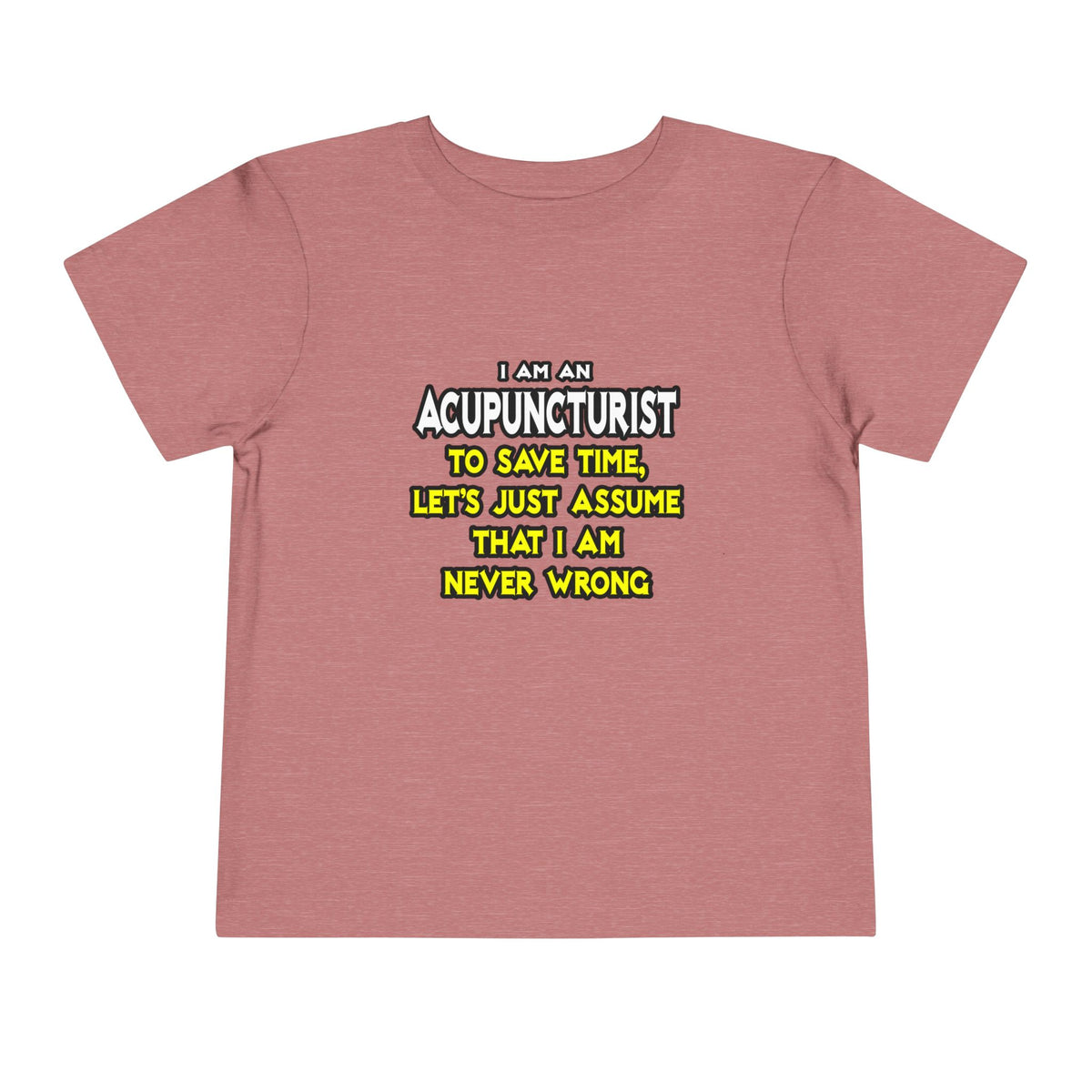 Acupuncturist .. Assume I Am Never Wrong - Toddler Short Sleeve Tee