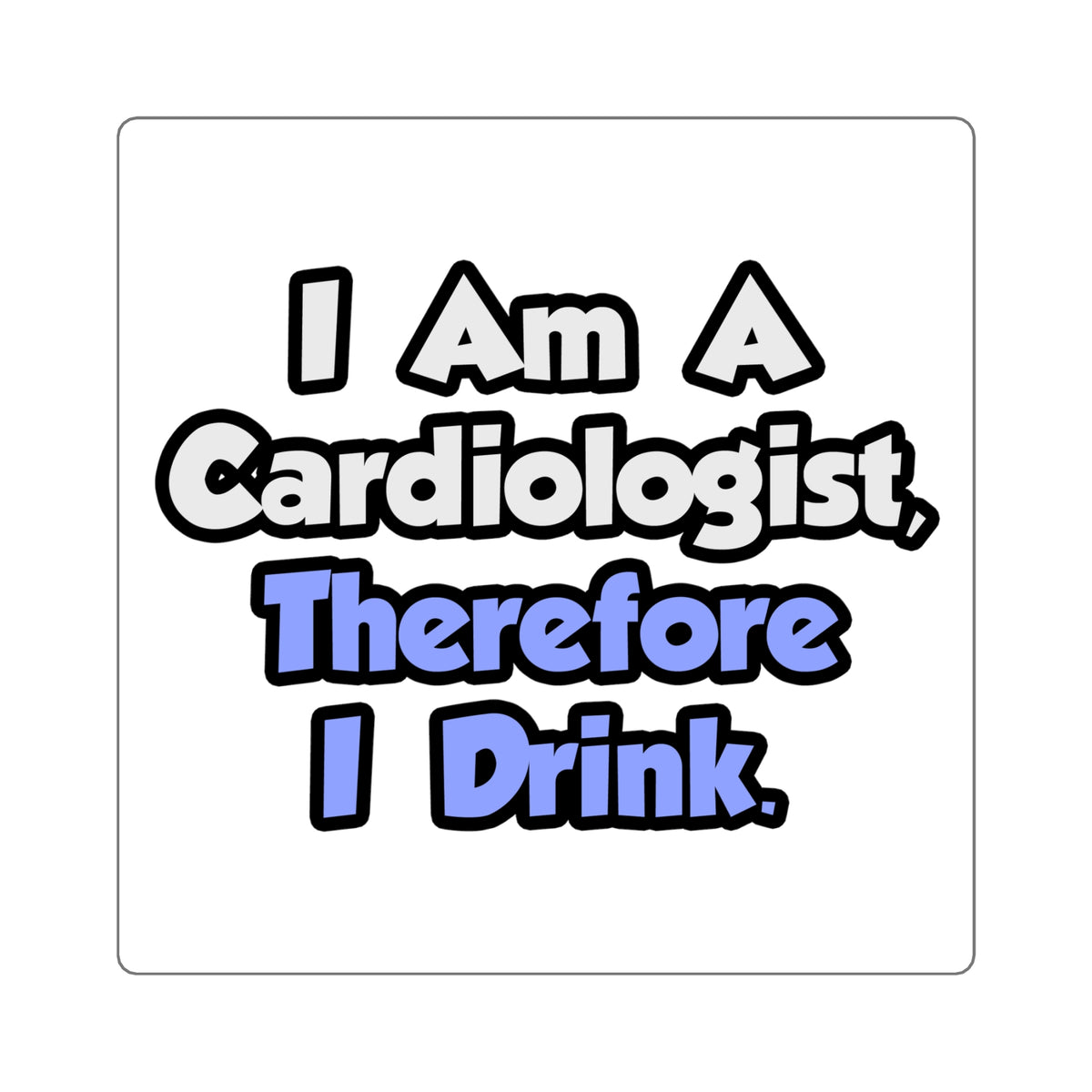 I Am A Cardiologist, Therefore I Drink - Square Stickers