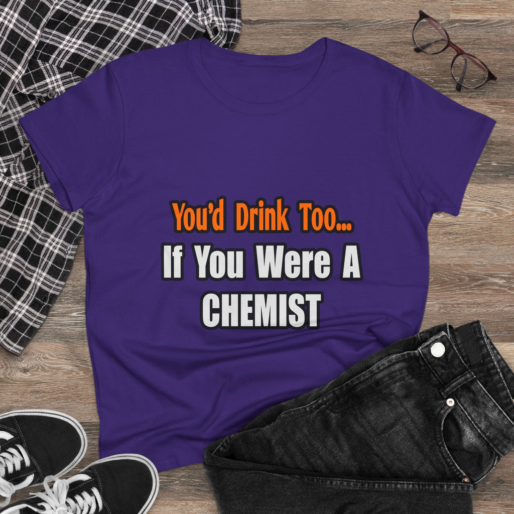 You'd Drink Too...Chemist - Women's Midweight Cotton Tee