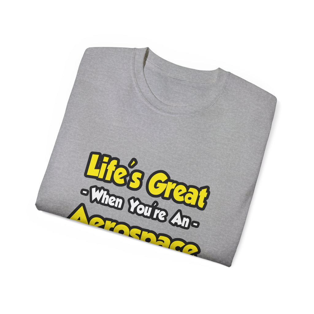 Life's Great...Aerospace Engineer - Unisex Ultra Cotton Tee