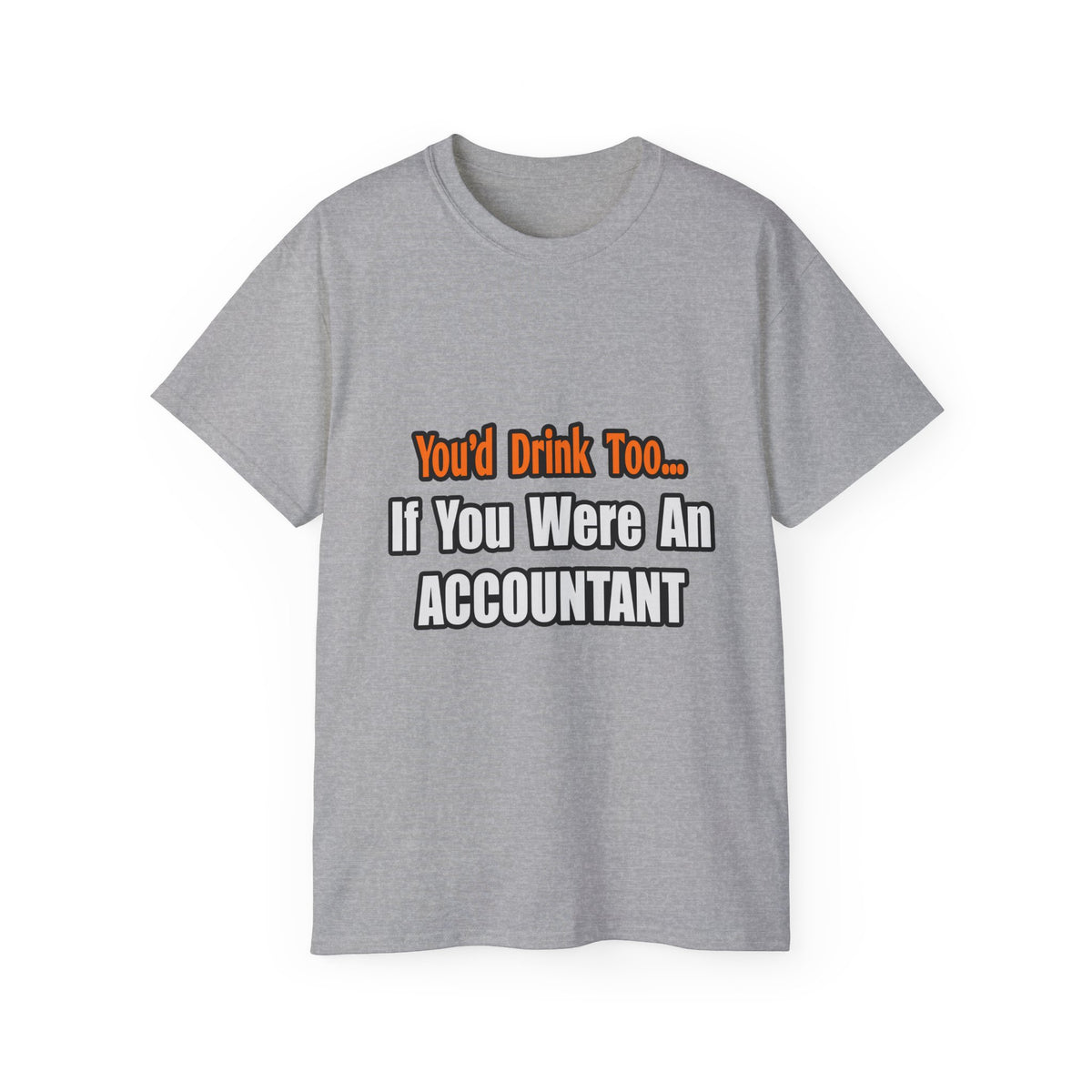 You'd Drink Too...Accountant - Unisex Ultra Cotton Tee