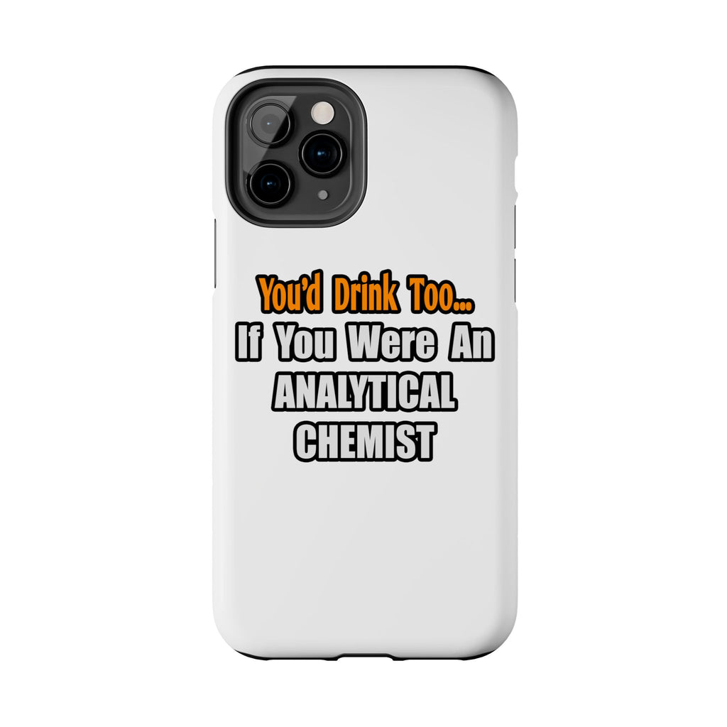 You'd Drink Too...Analytical Chemist - Tough Phone Cases