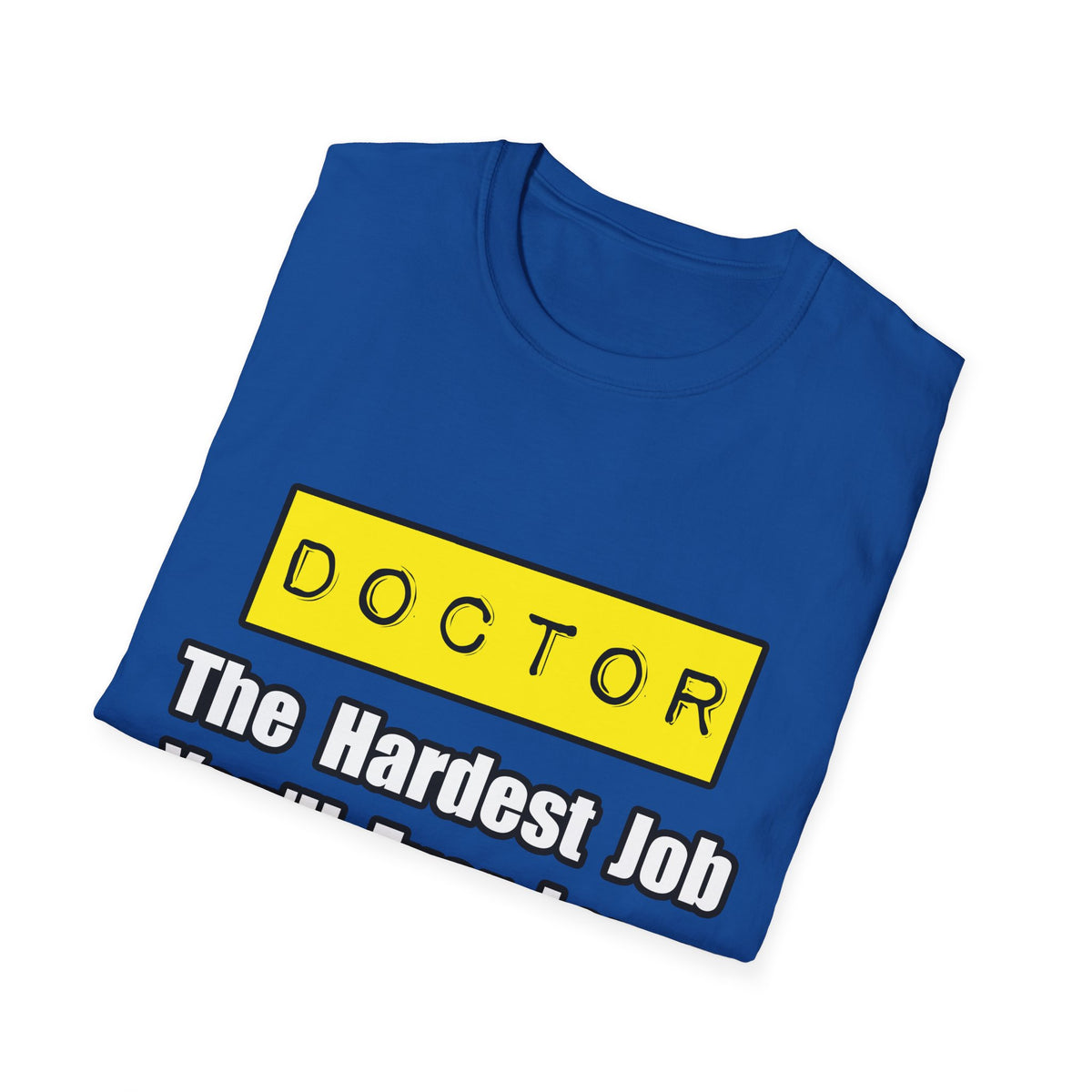 Doctor...Hardest Job You'll Ever Love - Unisex Softstyle T-Shirt