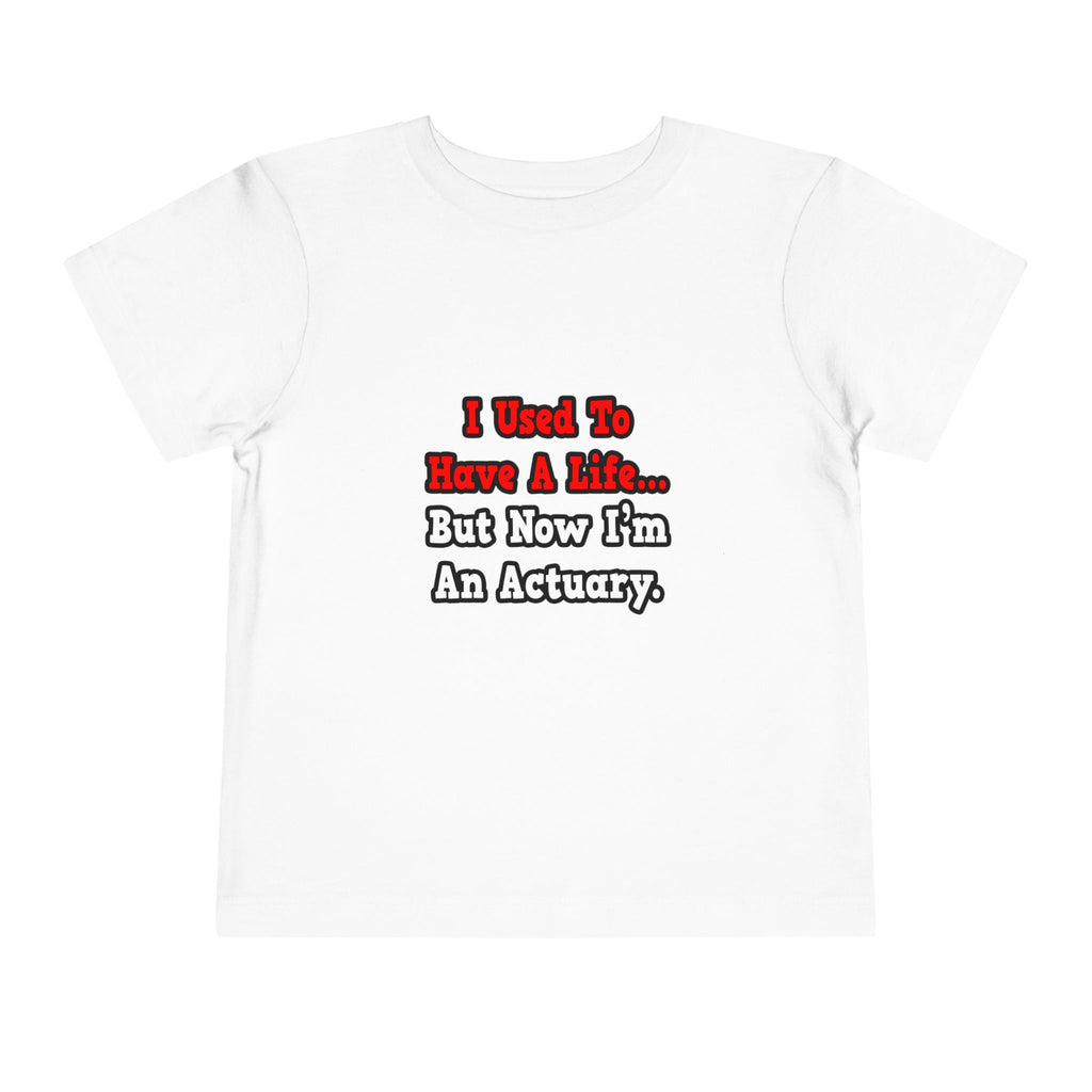 I Used to Have a Life...Actuary - Toddler Short Sleeve Tee