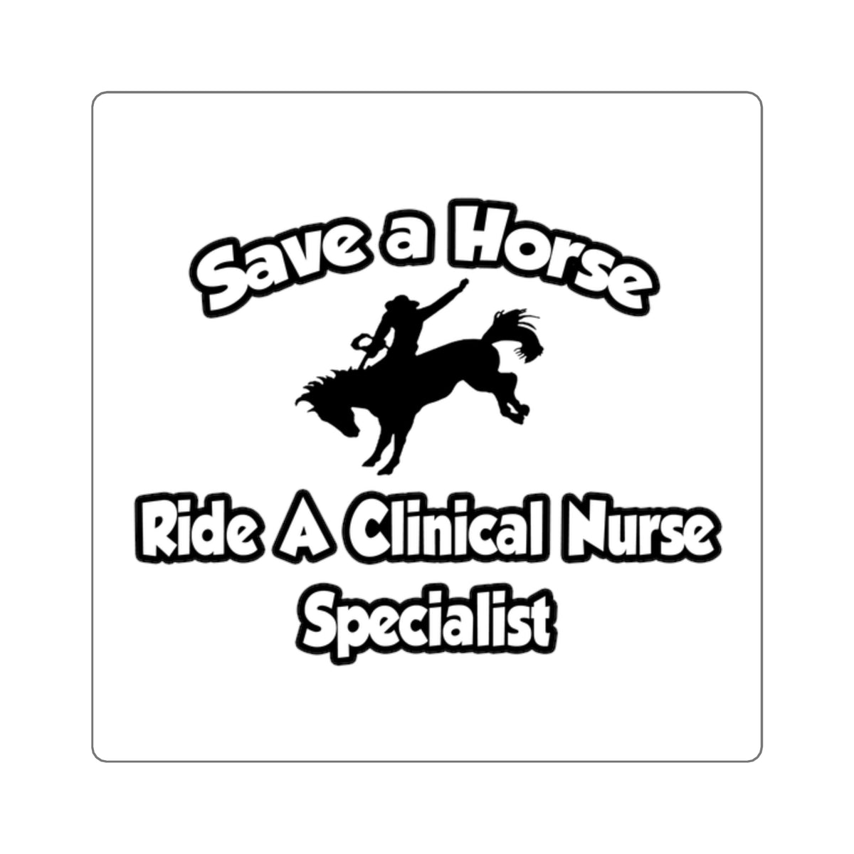 Save a Horse, Ride a Clinical Nurse Specialist - Square Stickers