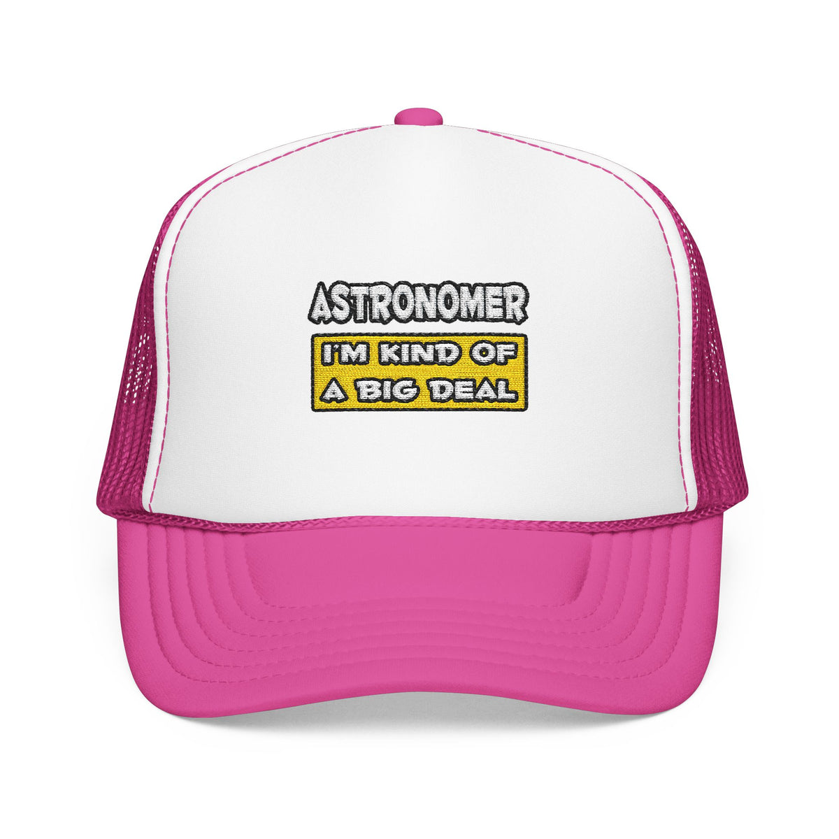 Astronomer .. I'm Kind of a Big Deal - Foam Trucker Hat