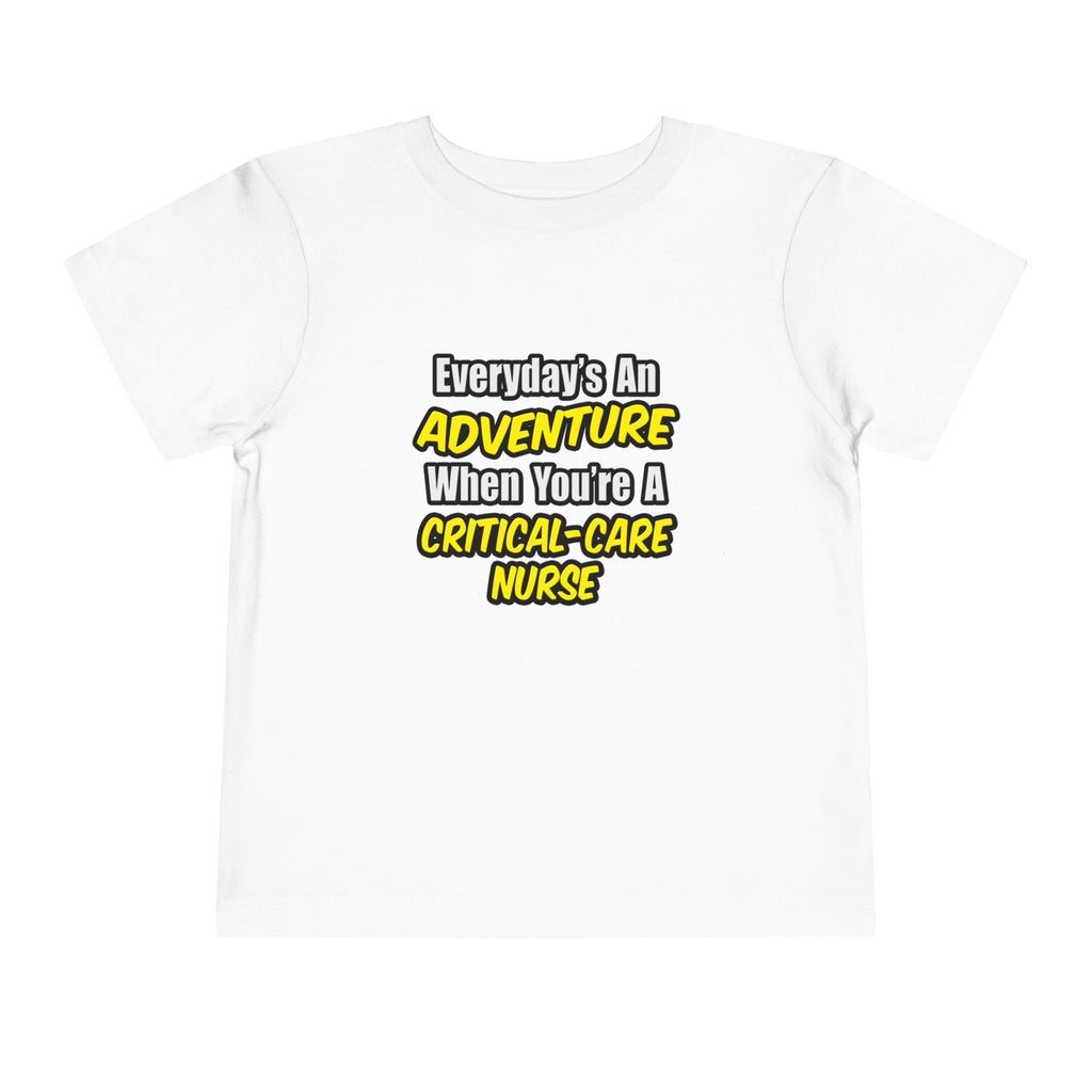 Everyday's An Adventure .. Critical Care Nurse - Toddler Short Sleeve Tee