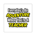 Everyday's An Adventure...Teacher - Square Stickers