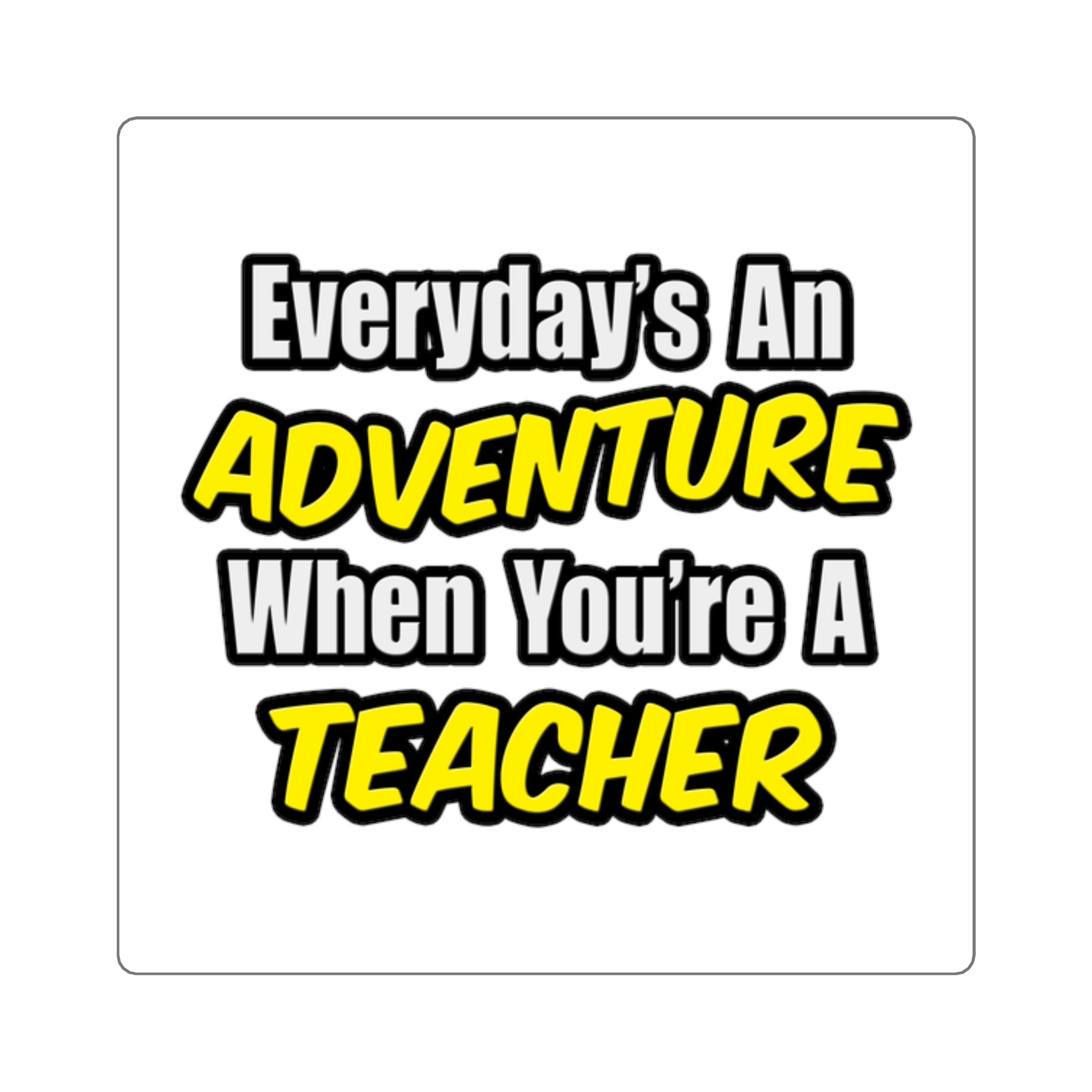 Everyday's An Adventure...Teacher - Square Stickers