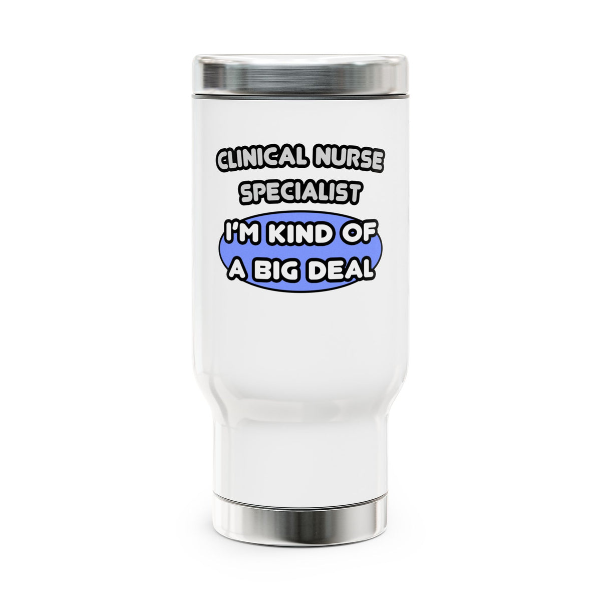 Clinical Nurse Specialist .. Kind of a Big Deal - Stainless Steel Travel Mug with Handle, 14oz