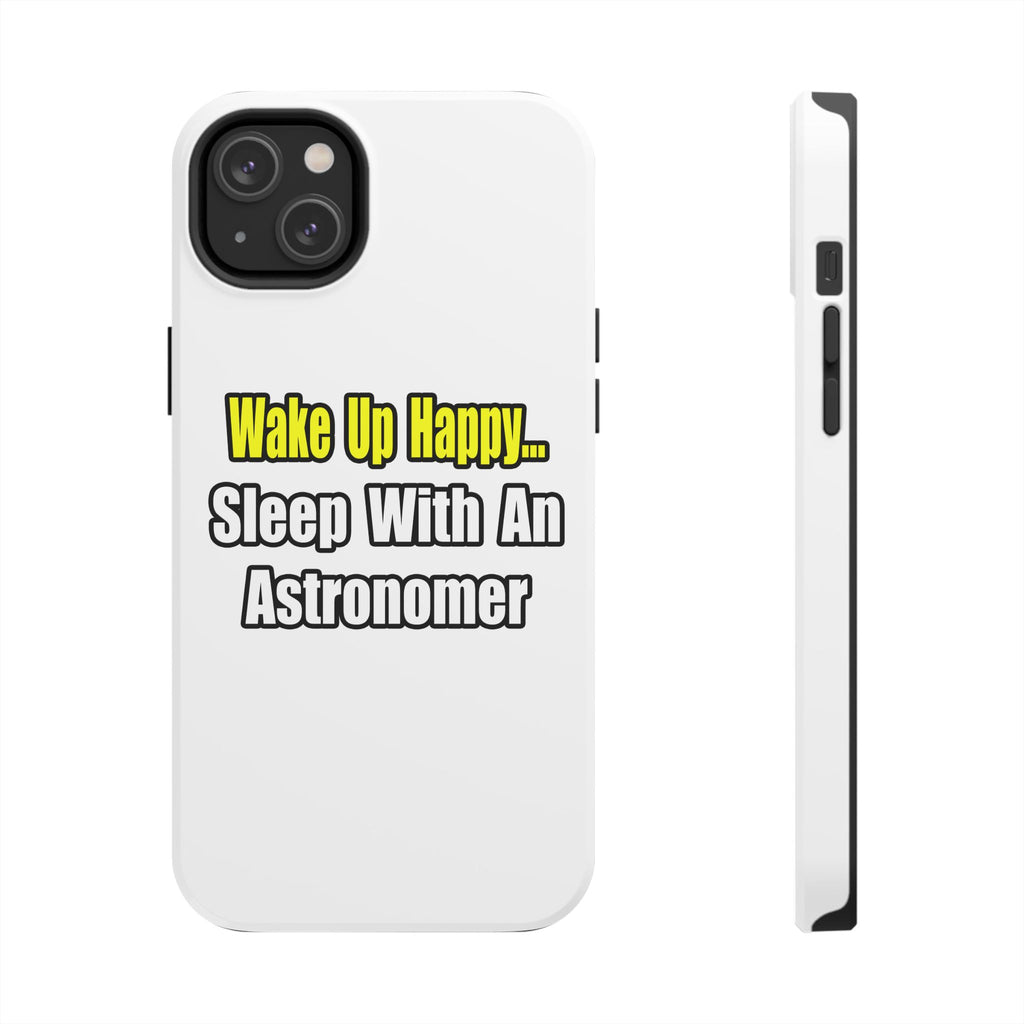 Wake Up Happy...Sleep With an Astronomer - Tough Phone Cases