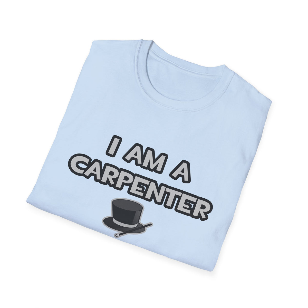 I Am A Carpenter ... Not A Magician - Unisex Softstyle T-Shirt