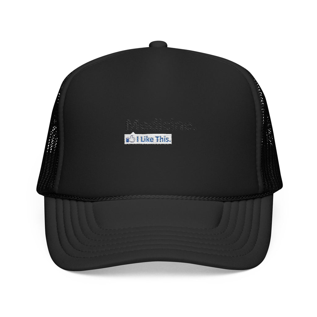 Medicine...I Like This - Foam Trucker Hat