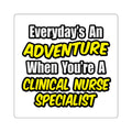 Everyday's An Adventure .. Clinical Nurse Specialist - Square Stickers