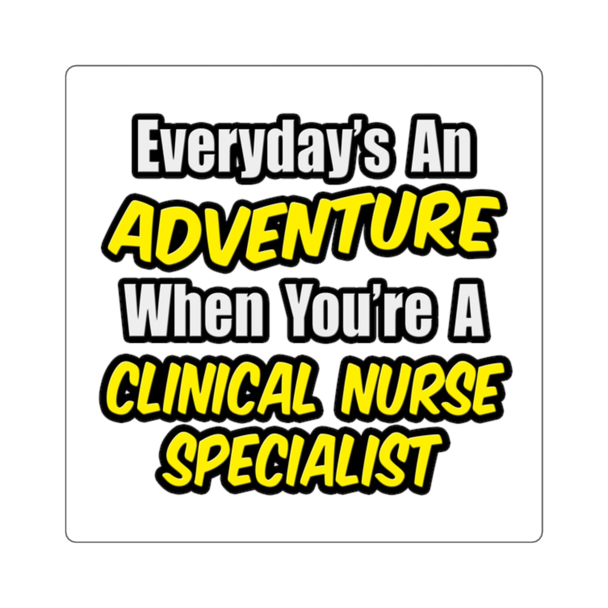 Everyday's An Adventure .. Clinical Nurse Specialist - Square Stickers