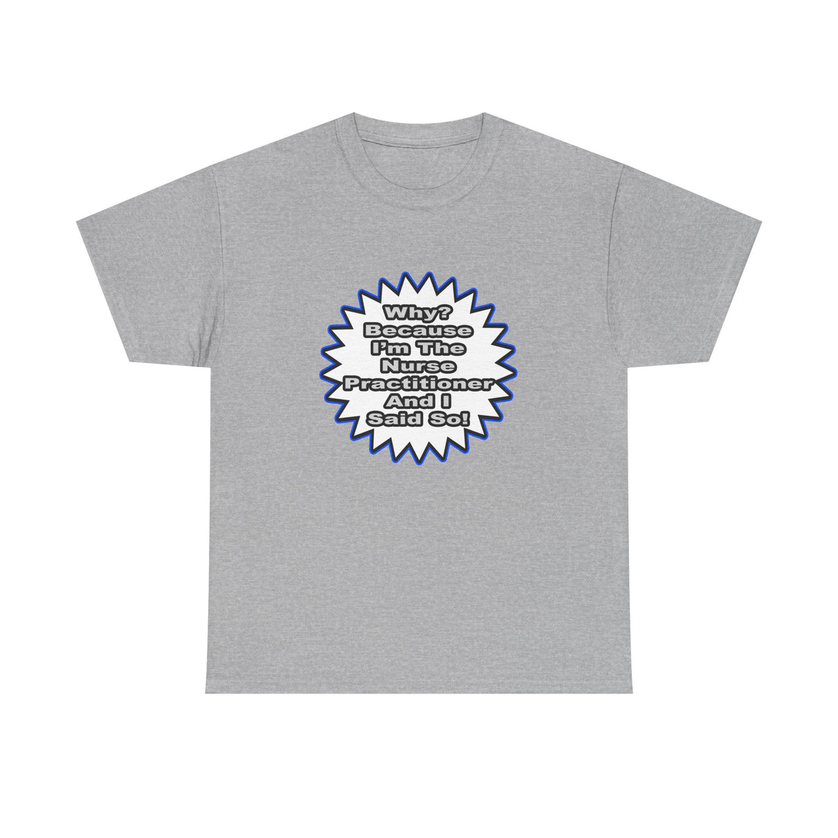 Nurse Practitioner...Because I Said So - Unisex Heavy Cotton Tee