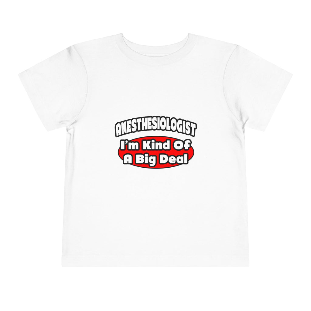 Anesthesiologist...Big Deal - Toddler Short Sleeve Tee