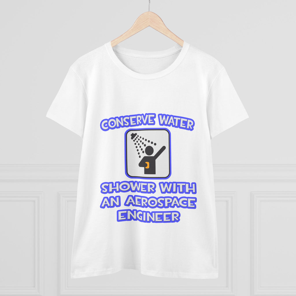 Conserve Water .. Shower With Aerospace Engineer - Women's Midweight Cotton Tee