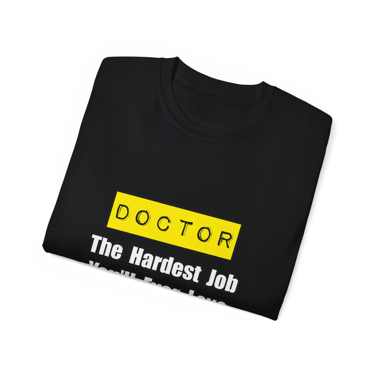 Doctor...Hardest Job You'll Ever Love - Unisex Ultra Cotton Tee