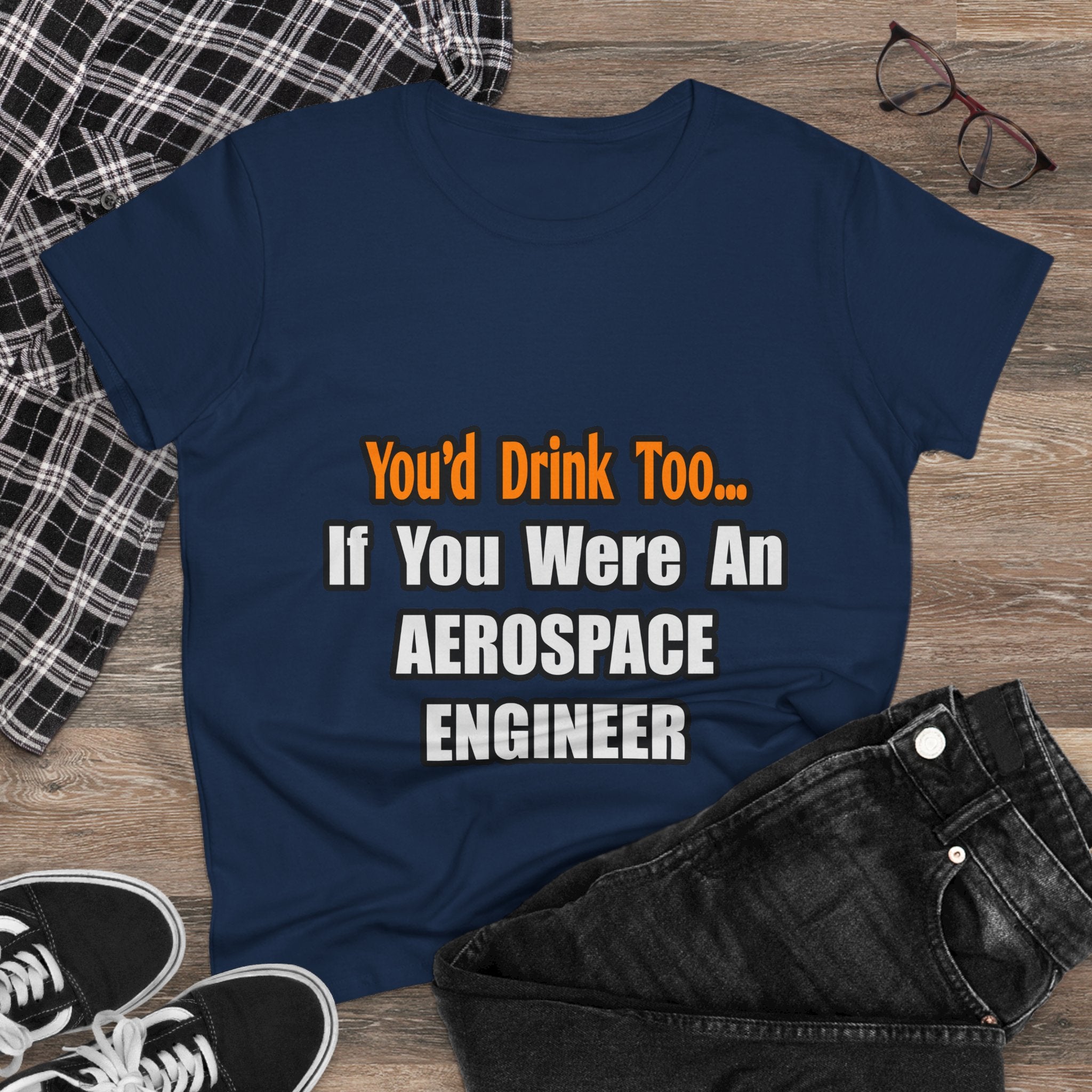 You'd Drink Too...Aerospace Engineer - Women's Midweight Cotton Tee