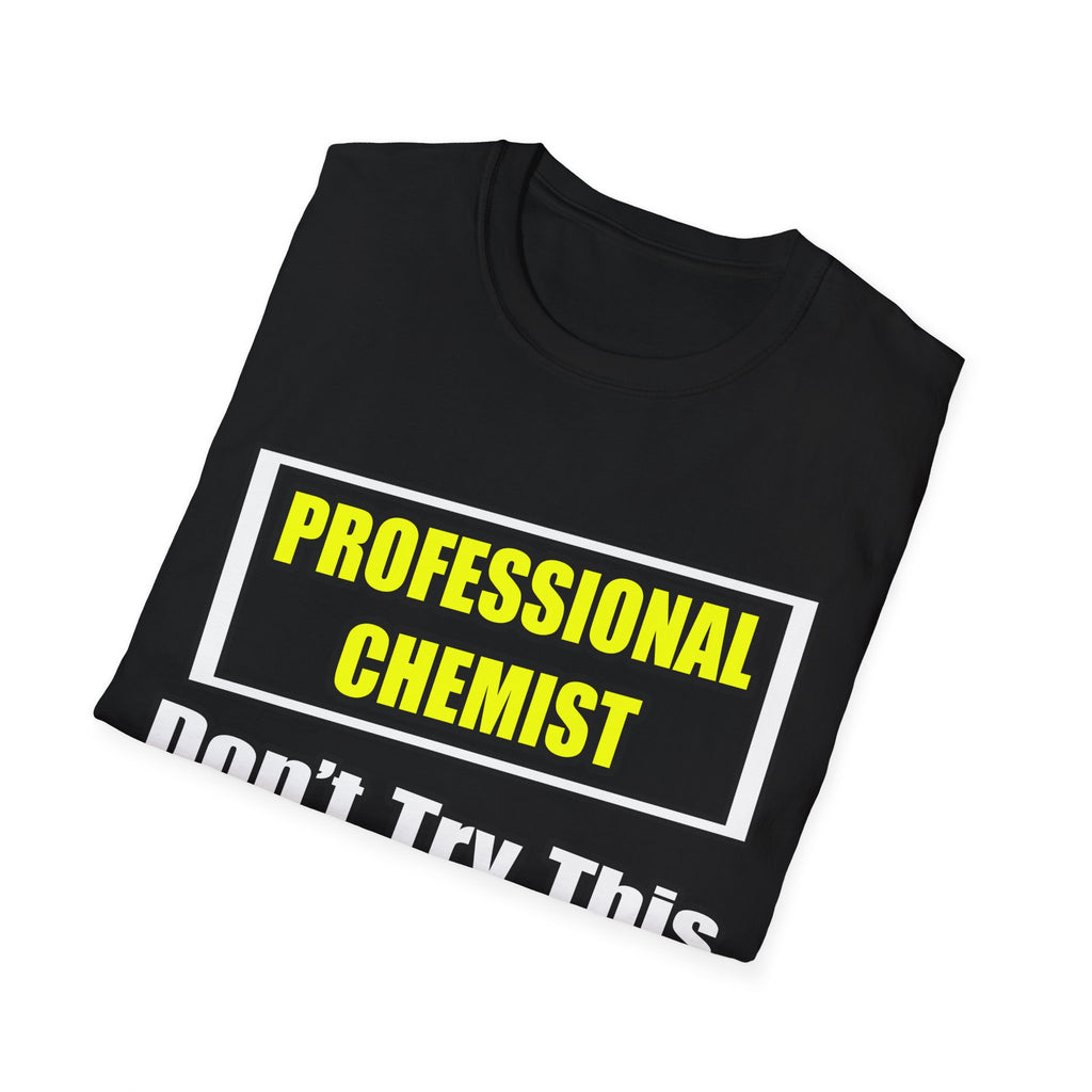 Professional Chemist...Don't Try This At Home - Unisex Softstyle T-Shirt