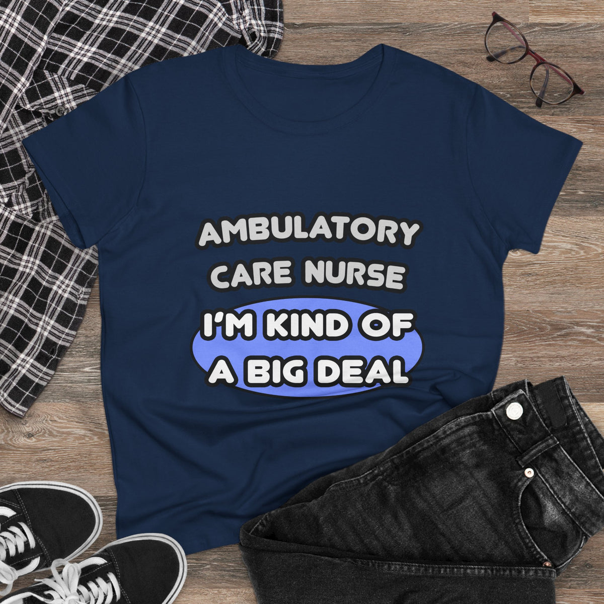 Ambulatory Care Nurse ... I'm Kind of a Big Deal - Women's Midweight Cotton Tee