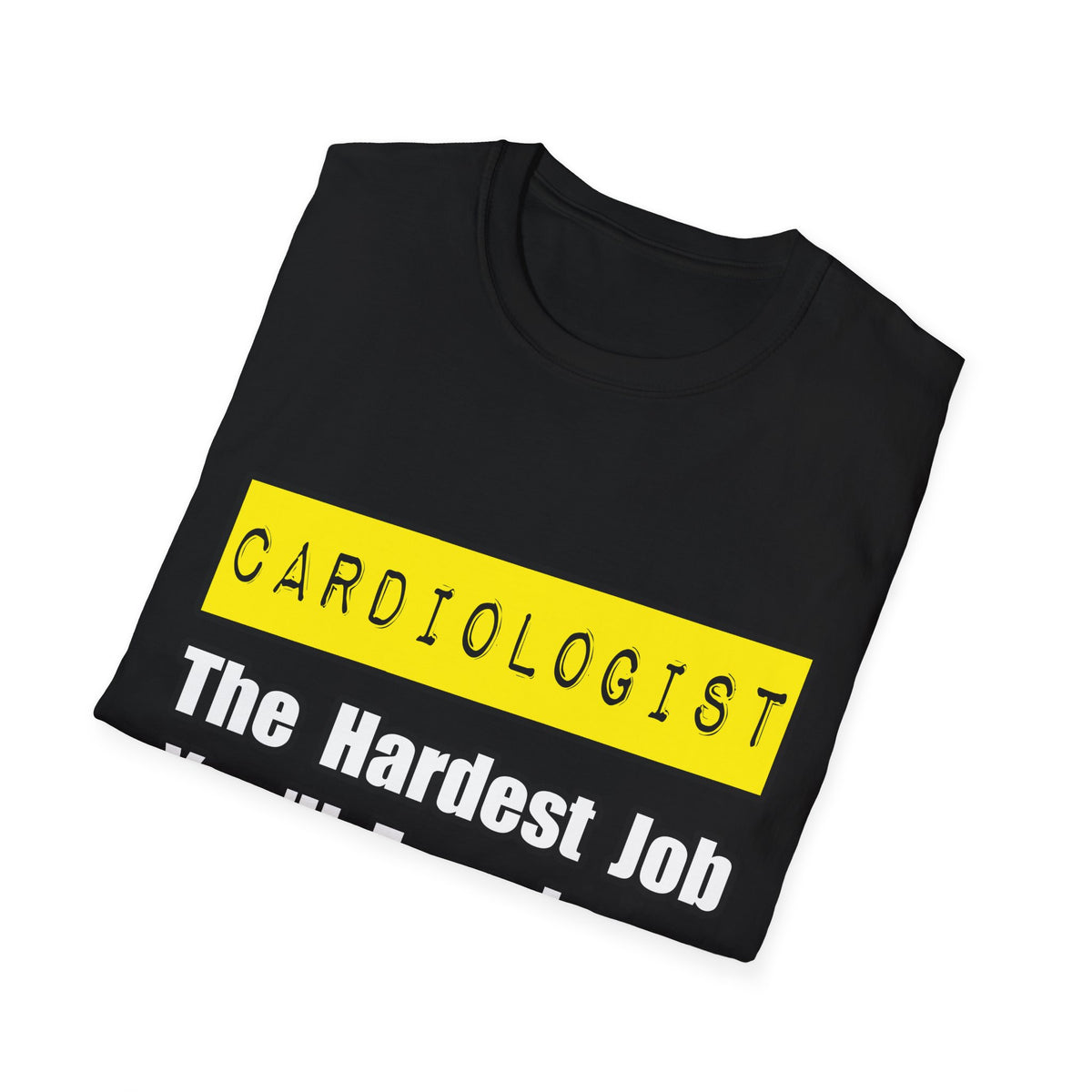 Cardiologist...Hardest Job You'll Ever Love - Unisex Softstyle T-Shirt