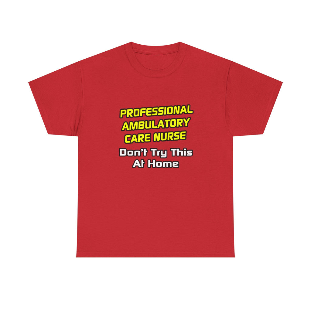 Professional Ambulatory Care Nurse .. Joke - Unisex Heavy Cotton Tee
