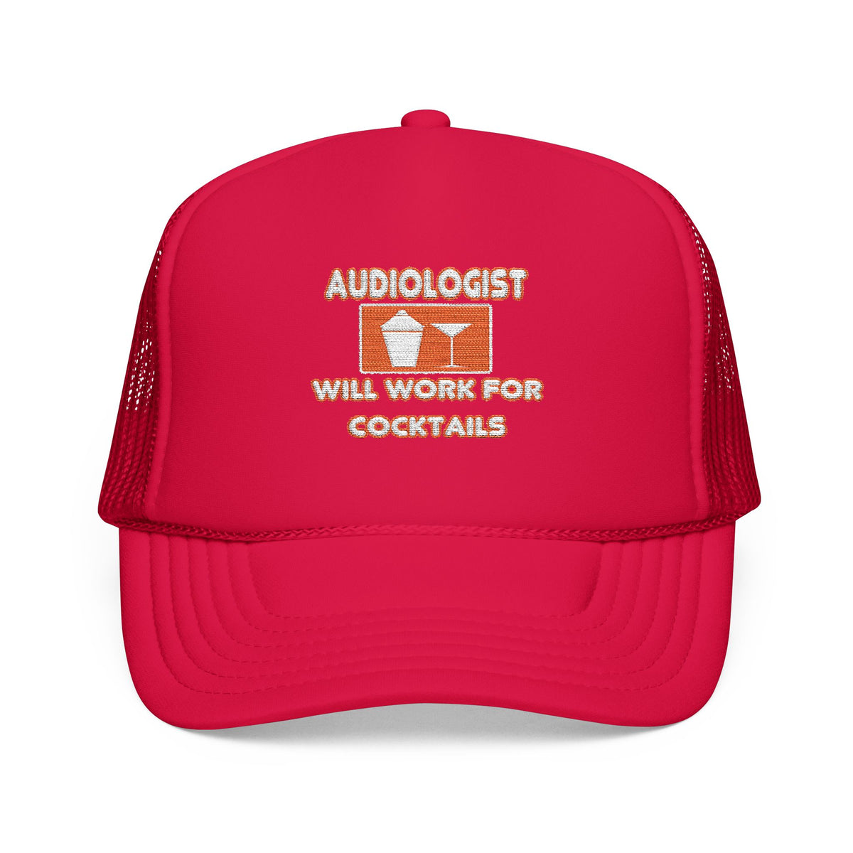 Audiologist ... Will Work For Cocktails - Foam Trucker Hat